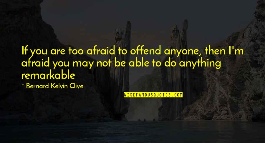 Not Pleasing People Quotes By Bernard Kelvin Clive: If you are too afraid to offend anyone,