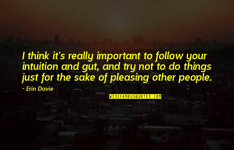 Not Pleasing People Quotes By Erin Davie: I think it's really important to follow your