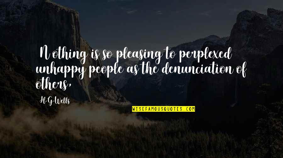 Not Pleasing People Quotes By H.G.Wells: [N]othing is so pleasing to perplexed unhappy people