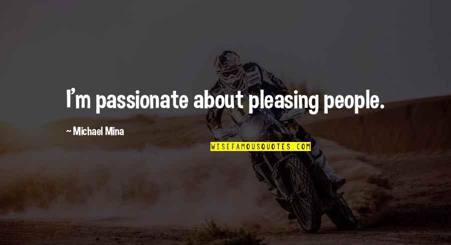 Not Pleasing People Quotes By Michael Mina: I'm passionate about pleasing people.