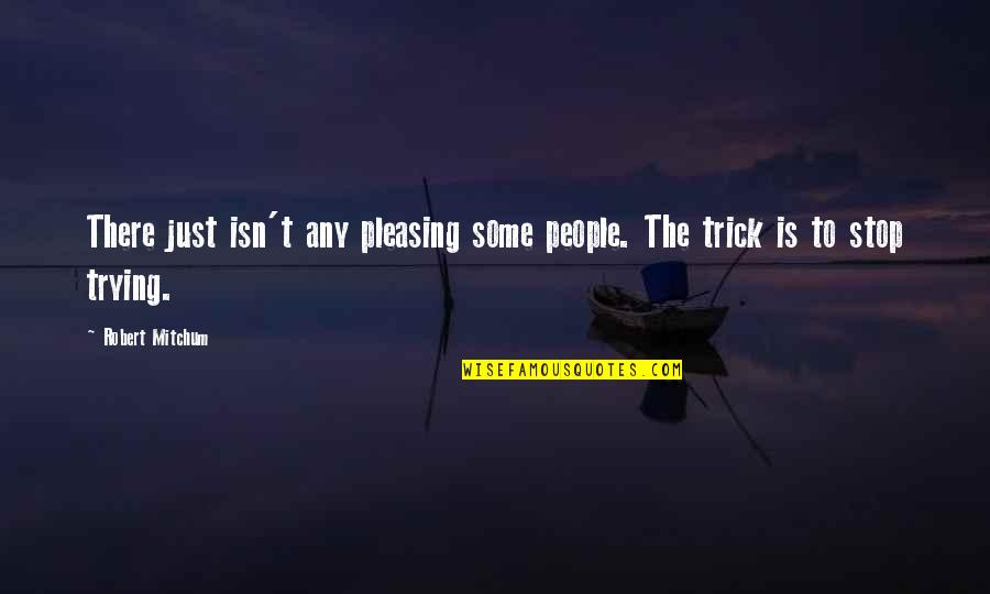 Not Pleasing People Quotes By Robert Mitchum: There just isn't any pleasing some people. The
