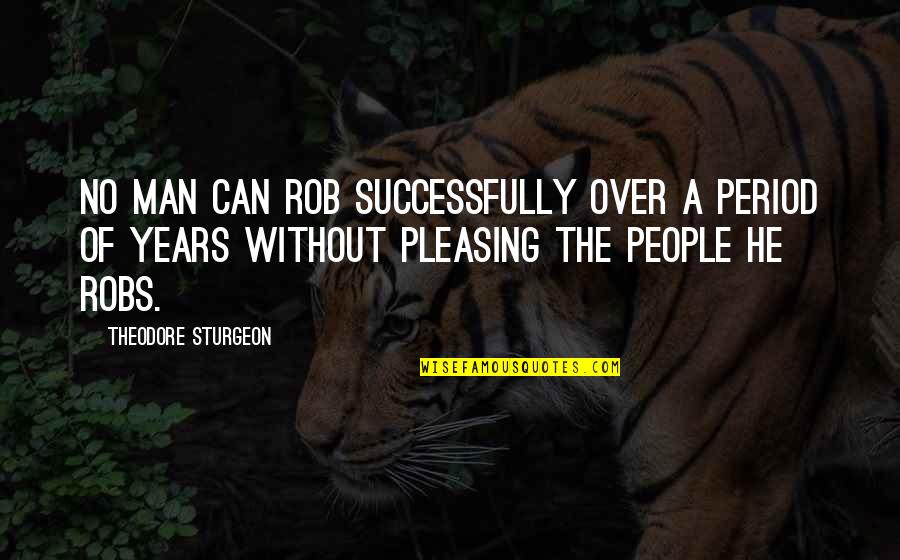 Not Pleasing People Quotes By Theodore Sturgeon: No man can rob successfully over a period