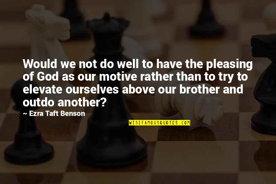 Not Pleasing Quotes By Ezra Taft Benson: Would we not do well to have the