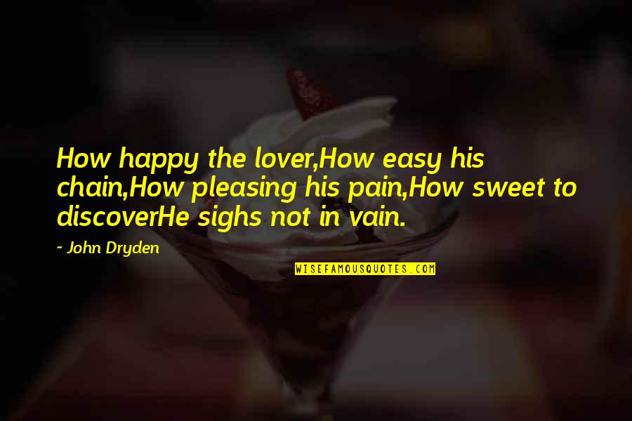 Not Pleasing Quotes By John Dryden: How happy the lover,How easy his chain,How pleasing
