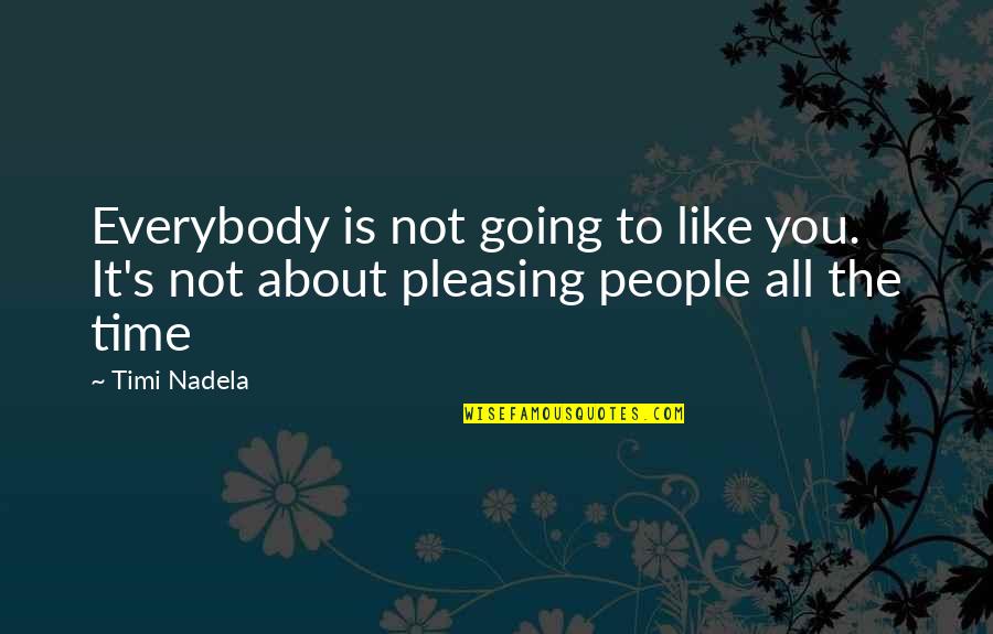 Not Pleasing Quotes By Timi Nadela: Everybody is not going to like you. It's