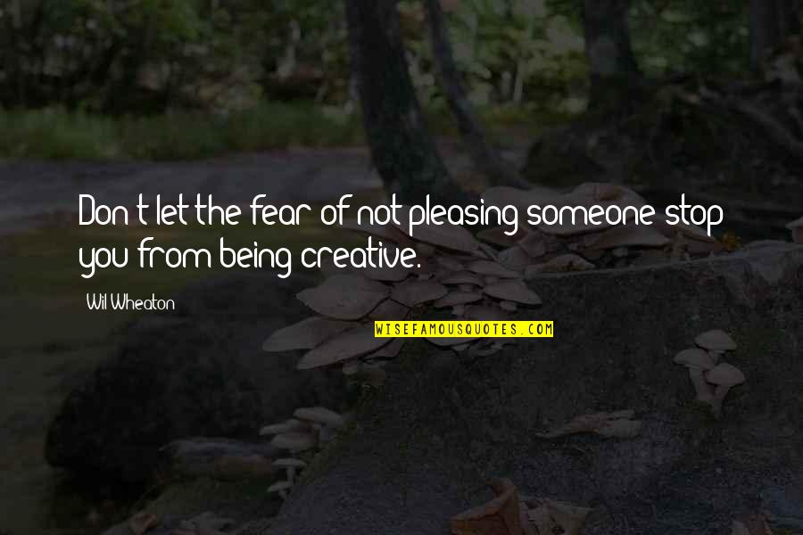 Not Pleasing Quotes By Wil Wheaton: Don't let the fear of not pleasing someone