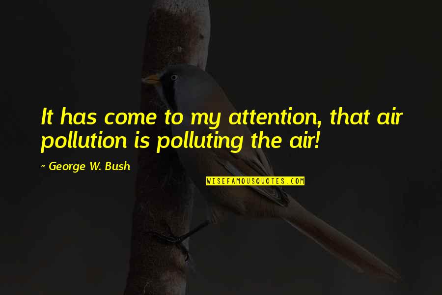 Not Polluting Quotes By George W. Bush: It has come to my attention, that air