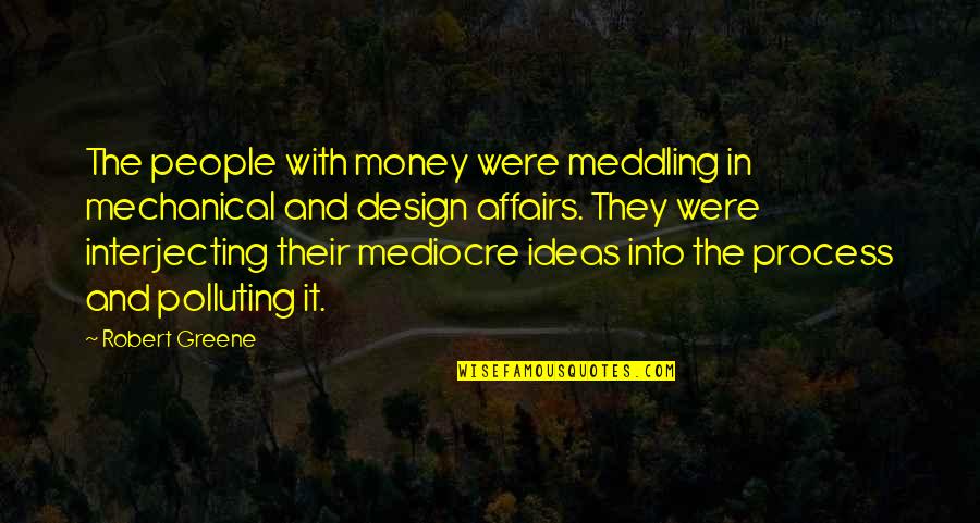 Not Polluting Quotes By Robert Greene: The people with money were meddling in mechanical