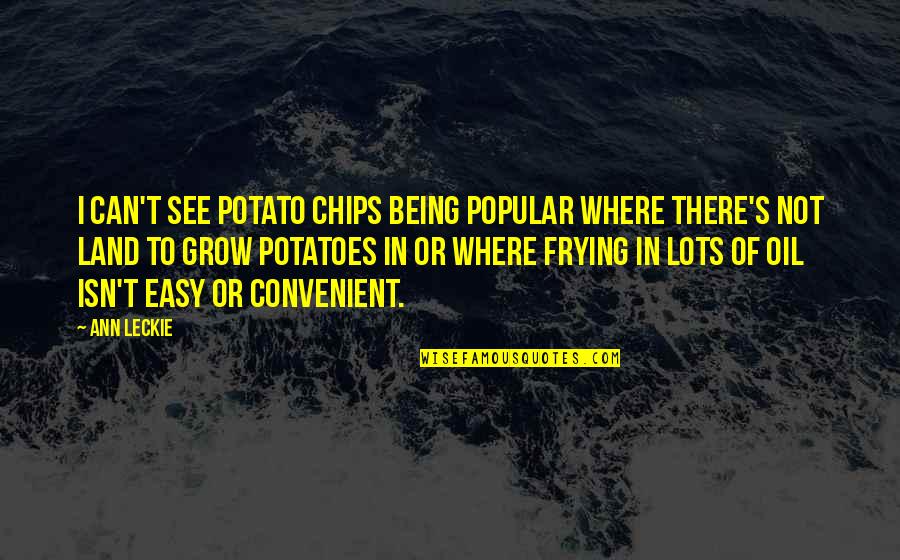 Not Popular Quotes By Ann Leckie: I can't see potato chips being popular where Not Popular Quotes By Ann Leckie: I can't see potato chips being popular where