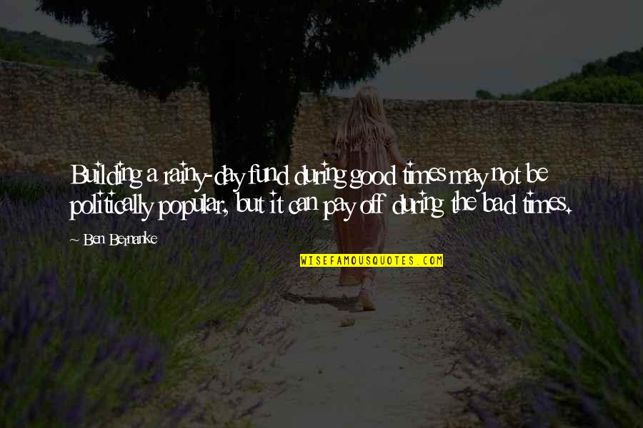 Not Popular Quotes By Ben Bernanke: Building a rainy-day fund during good times may