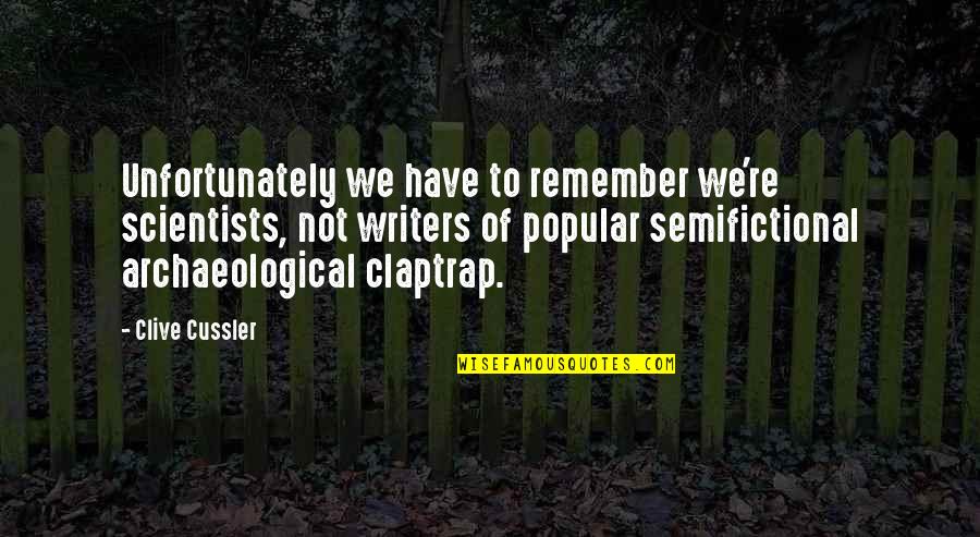 Not Popular Quotes By Clive Cussler: Unfortunately we have to remember we're scientists, not Not Popular Quotes By Clive Cussler: Unfortunately we have to remember we're scientists, not
