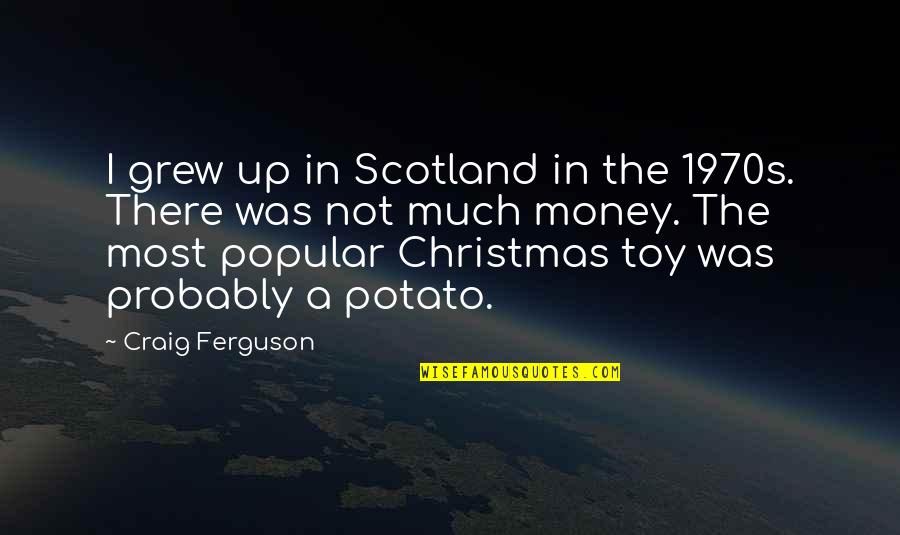 Not Popular Quotes By Craig Ferguson: I grew up in Scotland in the 1970s. Not Popular Quotes By Craig Ferguson: I grew up in Scotland in the 1970s.