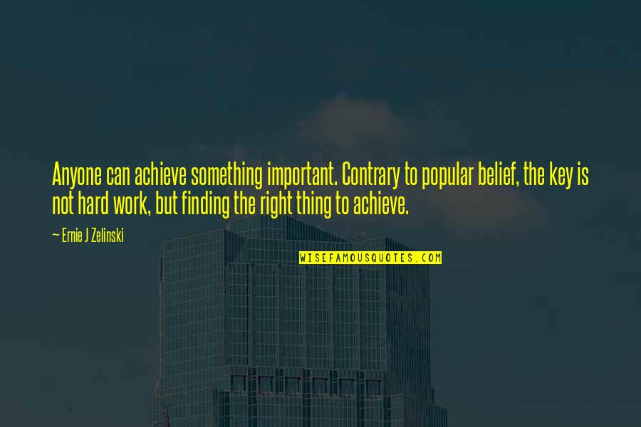 Not Popular Quotes By Ernie J Zelinski: Anyone can achieve something important. Contrary to popular Not Popular Quotes By Ernie J Zelinski: Anyone can achieve something important. Contrary to popular