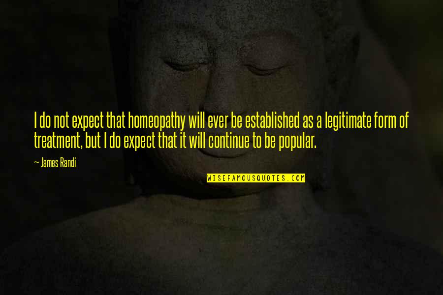 Not Popular Quotes By James Randi: I do not expect that homeopathy will ever Not Popular Quotes By James Randi: I do not expect that homeopathy will ever