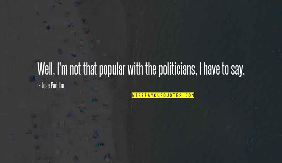 Not Popular Quotes By Jose Padilha: Well, I'm not that popular with the politicians,
