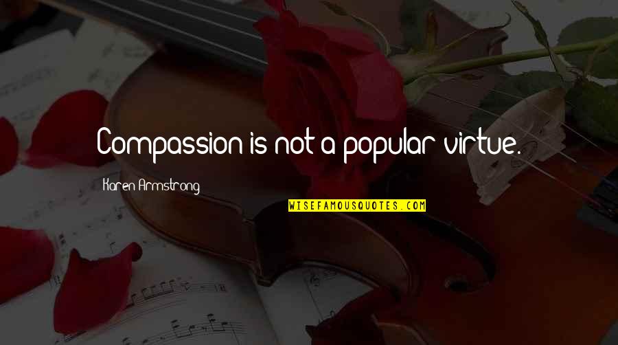 Not Popular Quotes By Karen Armstrong: Compassion is not a popular virtue. Not Popular Quotes By Karen Armstrong: Compassion is not a popular virtue.