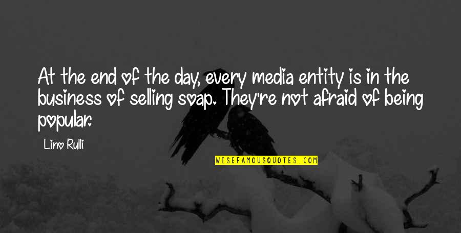 Not Popular Quotes By Lino Rulli: At the end of the day, every media Not Popular Quotes By Lino Rulli: At the end of the day, every media