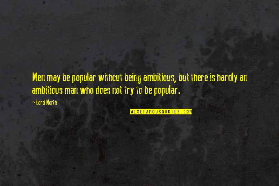 Not Popular Quotes By Lord North: Men may be popular without being ambitious, but Not Popular Quotes By Lord North: Men may be popular without being ambitious, but