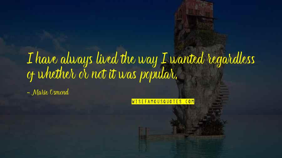 Not Popular Quotes By Marie Osmond: I have always lived the way I wanted