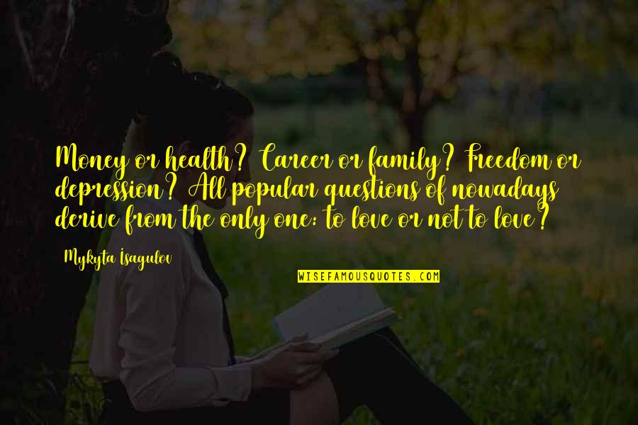 Not Popular Quotes By Mykyta Isagulov: Money or health? Career or family? Freedom or Not Popular Quotes By Mykyta Isagulov: Money or health? Career or family? Freedom or