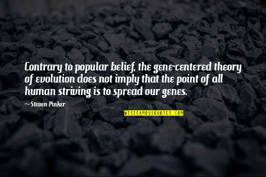 Not Popular Quotes By Steven Pinker: Contrary to popular belief, the gene-centered theory of Not Popular Quotes By Steven Pinker: Contrary to popular belief, the gene-centered theory of