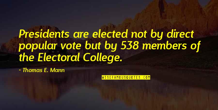 Not Popular Quotes By Thomas E. Mann: Presidents are elected not by direct popular vote Not Popular Quotes By Thomas E. Mann: Presidents are elected not by direct popular vote