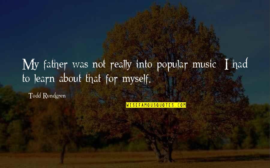 Not Popular Quotes By Todd Rundgren: My father was not really into popular music;
