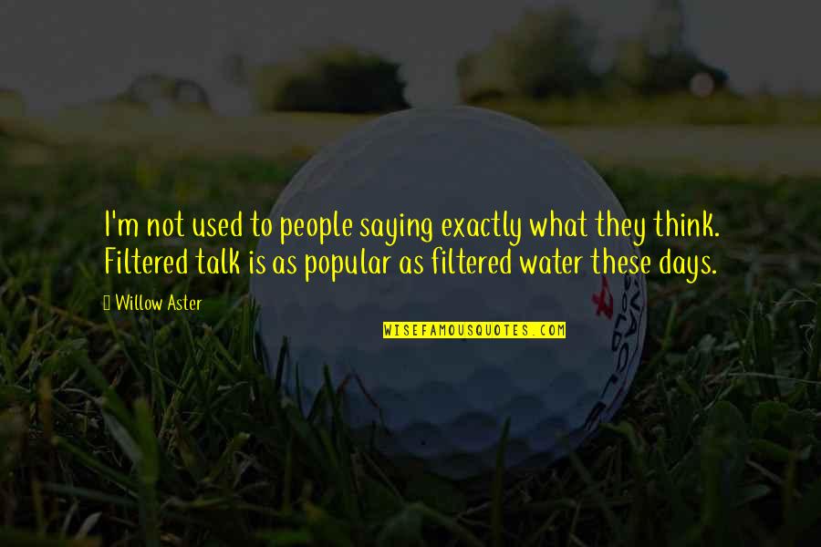Not Popular Quotes By Willow Aster: I'm not used to people saying exactly what Not Popular Quotes By Willow Aster: I'm not used to people saying exactly what