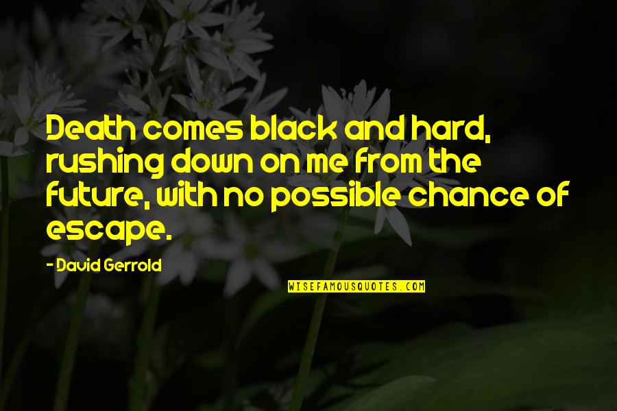 Not Possible For Me Quotes By David Gerrold: Death comes black and hard, rushing down on Not Possible For Me Quotes By David Gerrold: Death comes black and hard, rushing down on