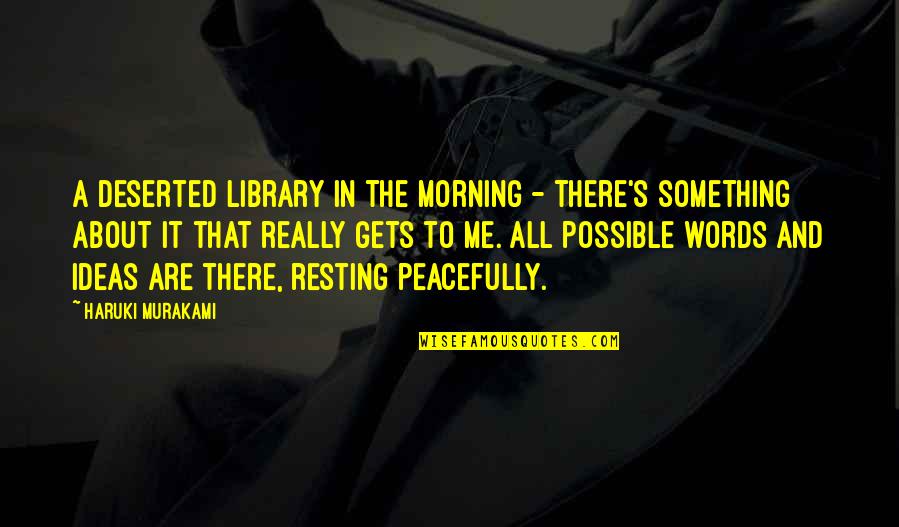 Not Possible For Me Quotes By Haruki Murakami: A deserted library in the morning - there's Not Possible For Me Quotes By Haruki Murakami: A deserted library in the morning - there's