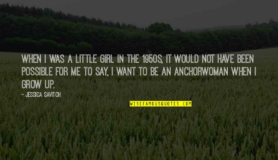 Not Possible For Me Quotes By Jessica Savitch: When I was a little girl in the Not Possible For Me Quotes By Jessica Savitch: When I was a little girl in the