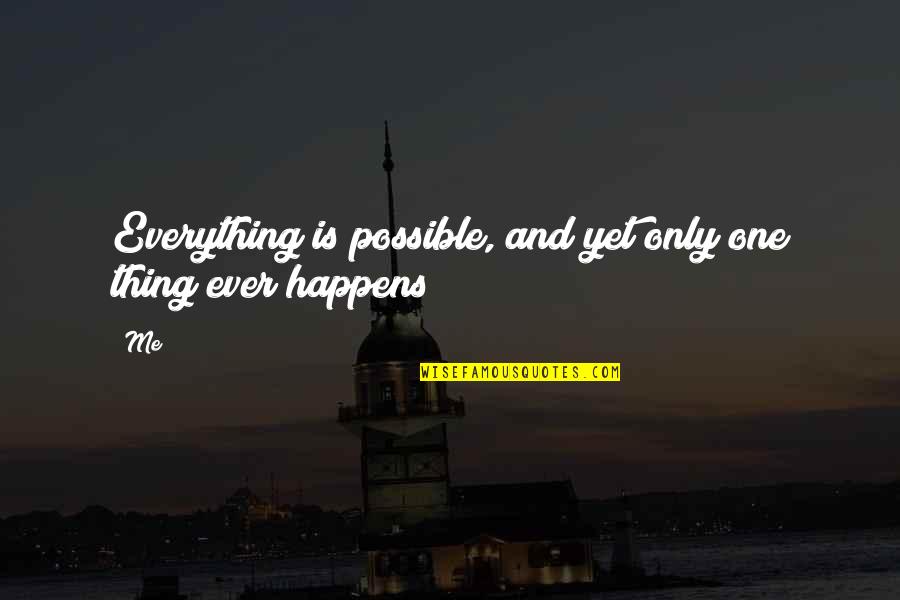 Not Possible For Me Quotes By Me: Everything is possible, and yet only one thing