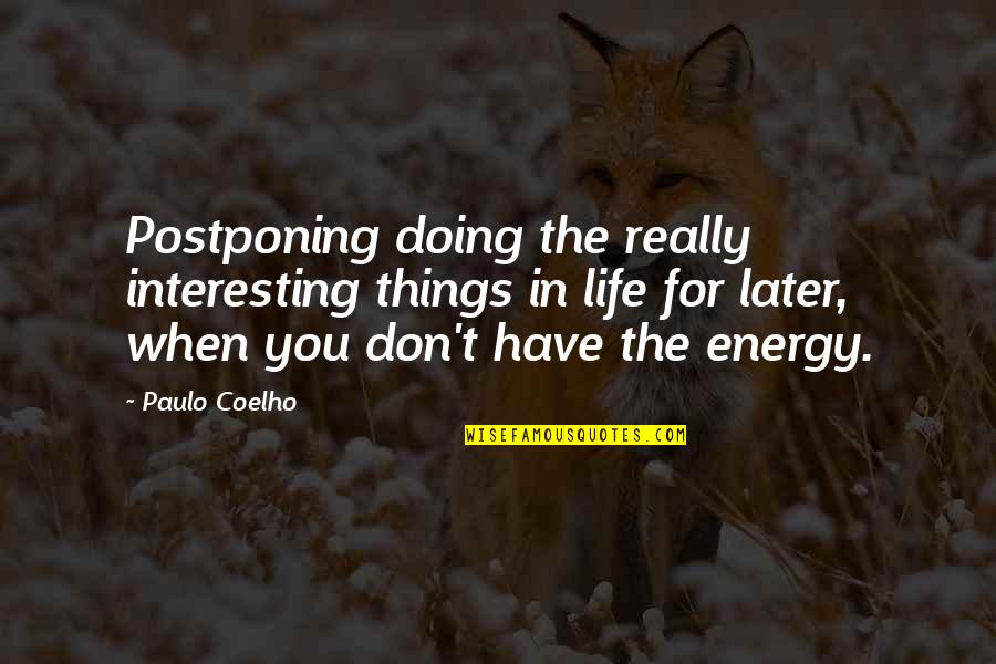 Not Postponing Quotes By Paulo Coelho: Postponing doing the really interesting things in life Not Postponing Quotes By Paulo Coelho: Postponing doing the really interesting things in life