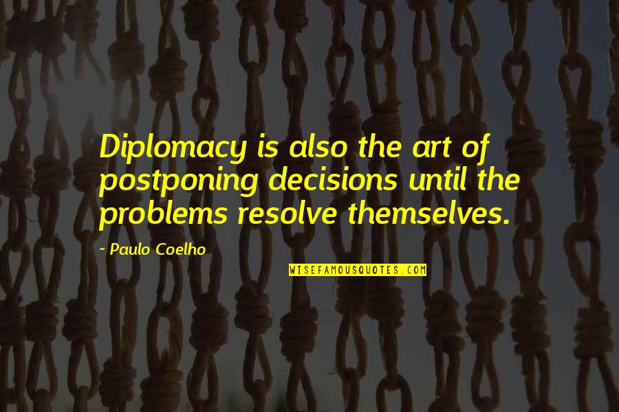 Not Postponing Quotes By Paulo Coelho: Diplomacy is also the art of postponing decisions Not Postponing Quotes By Paulo Coelho: Diplomacy is also the art of postponing decisions