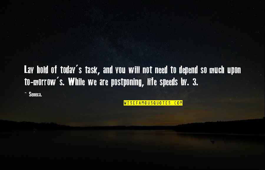 Not Postponing Quotes By Seneca.: Lay hold of today's task, and you will Not Postponing Quotes By Seneca.: Lay hold of today's task, and you will