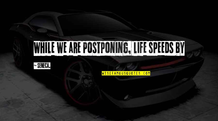 Not Postponing Quotes By Seneca.: While we are postponing, life speeds by