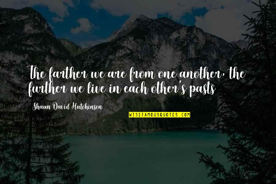 Not Postponing Quotes By Shaun David Hutchinson: The farther we are from one another, the Not Postponing Quotes By Shaun David Hutchinson: The farther we are from one another, the