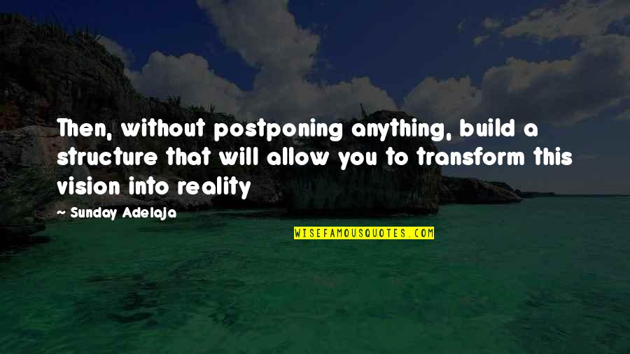 Not Postponing Quotes By Sunday Adelaja: Then, without postponing anything, build a structure that