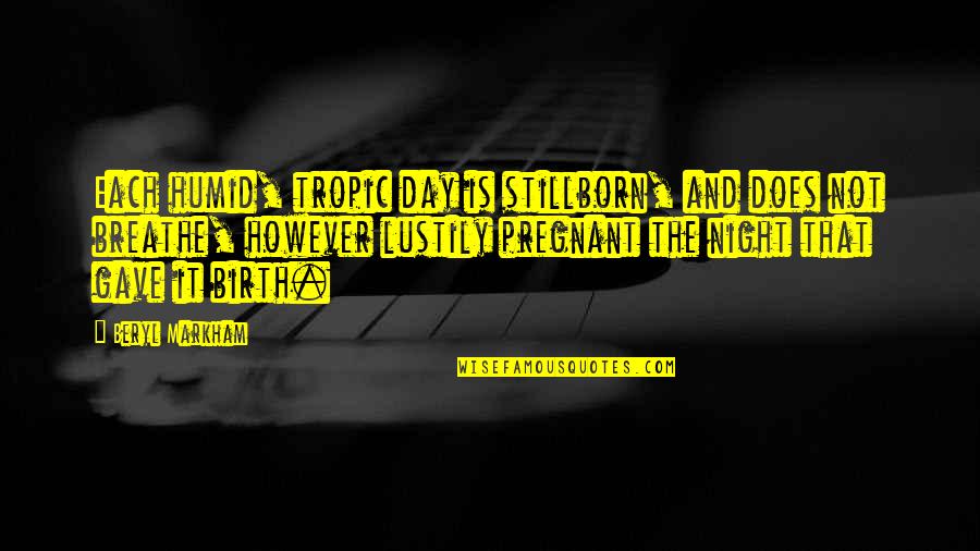 Not Pregnant Quotes By Beryl Markham: Each humid, tropic day is stillborn, and does Not Pregnant Quotes By Beryl Markham: Each humid, tropic day is stillborn, and does