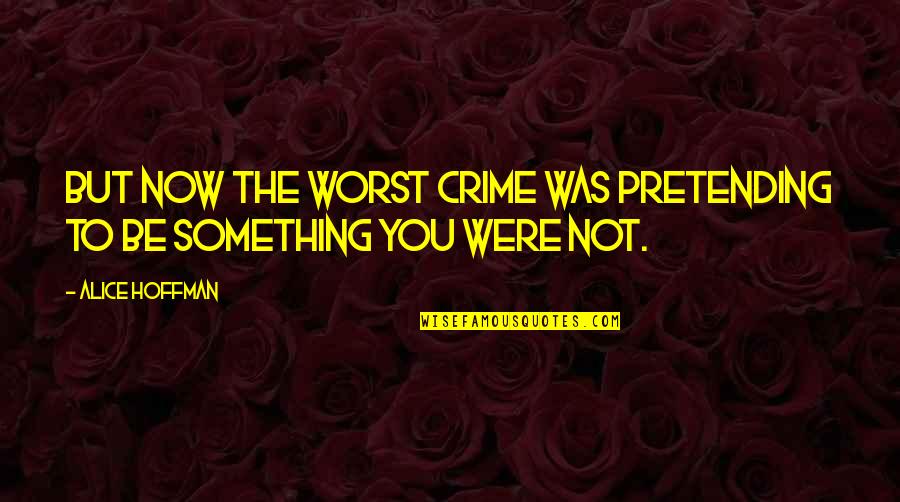 Not Pretending Quotes By Alice Hoffman: But now the worst crime was pretending to