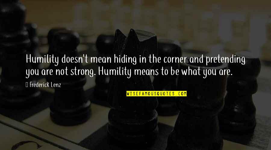 Not Pretending Quotes By Frederick Lenz: Humility doesn't mean hiding in the corner and