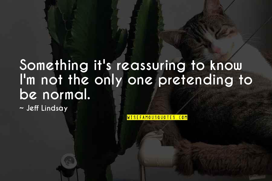 Not Pretending Quotes By Jeff Lindsay: Something it's reassuring to know I'm not the