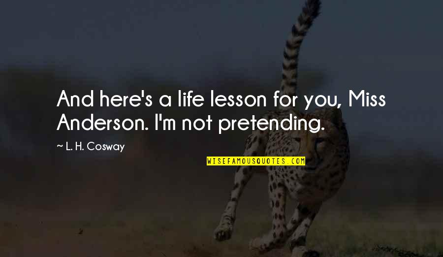 Not Pretending Quotes By L. H. Cosway: And here's a life lesson for you, Miss