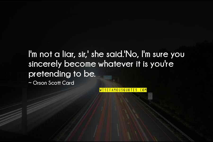 Not Pretending Quotes By Orson Scott Card: I'm not a liar, sir,' she said.'No, I'm