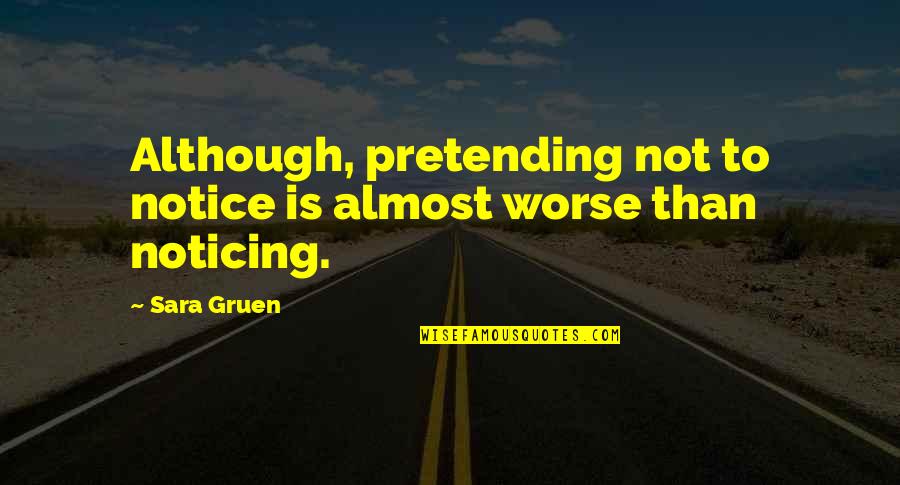 Not Pretending Quotes By Sara Gruen: Although, pretending not to notice is almost worse