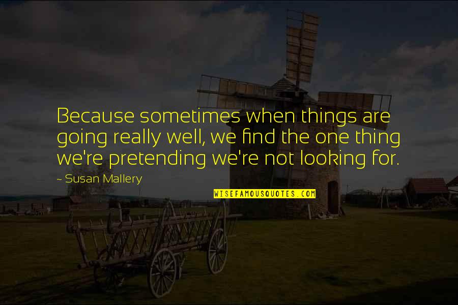 Not Pretending Quotes By Susan Mallery: Because sometimes when things are going really well,