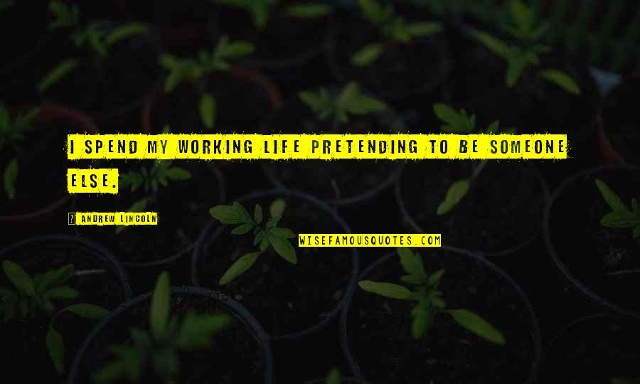 Not Pretending To Be Someone Else Quotes By Andrew Lincoln: I spend my working life pretending to be