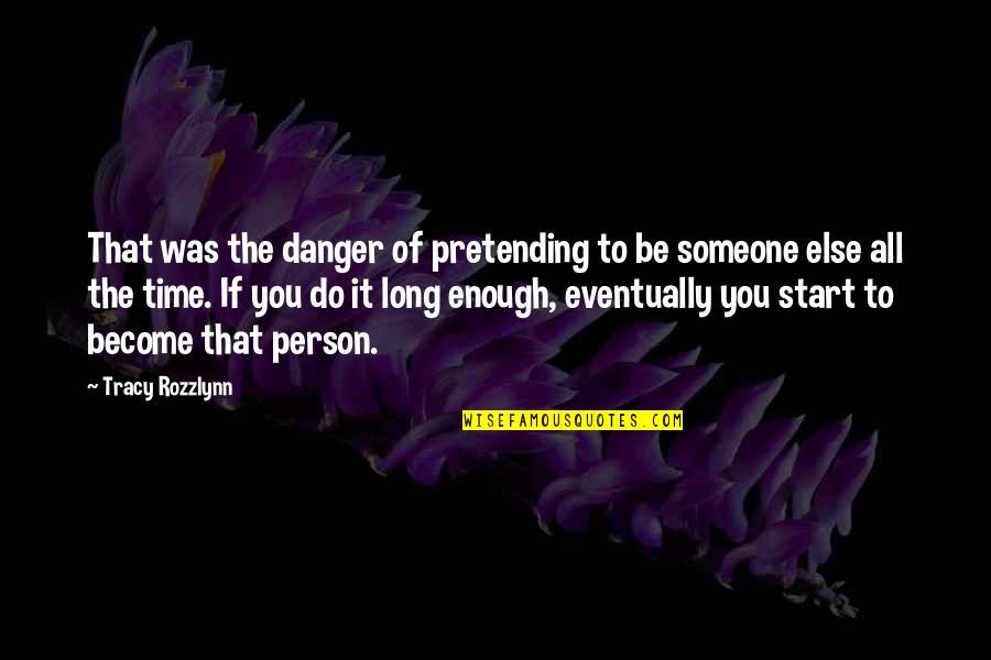 Not Pretending To Be Someone Else Quotes By Tracy Rozzlynn: That was the danger of pretending to be