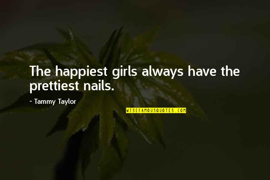 Not Prettiest Girl Quotes By Tammy Taylor: The happiest girls always have the prettiest nails.