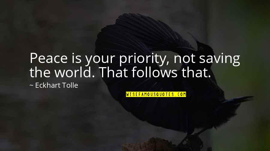 Not Priority Quotes By Eckhart Tolle: Peace is your priority, not saving the world.